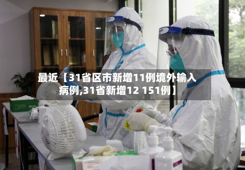 最近【31省区市新增11例境外输入病例,31省新增12 151例】-第2张图片
