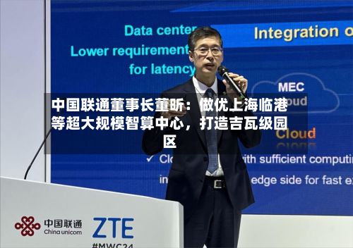 中国联通董事长董昕:做优上海临港等超大规模智算中心,打造吉瓦级园区