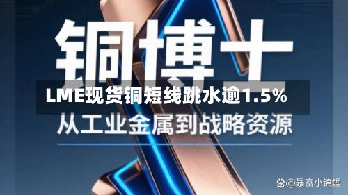 LME现货铜短线跳水逾1.5%-第1张图片