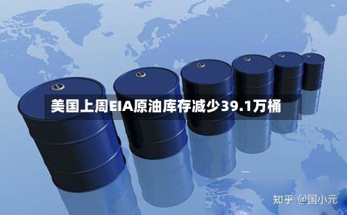 美国上周EIA原油库存减少39.1万桶
