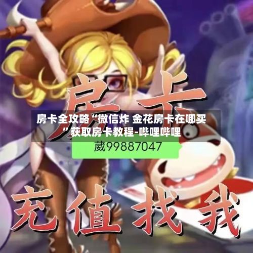 房卡全攻略“微信炸 金花房卡在哪买”获取房卡教程-哔哩哔哩-第2张图片