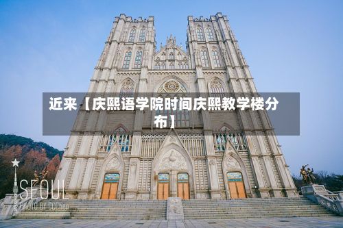 近来【庆熙语学院时间庆熙教学楼分布】-第2张图片