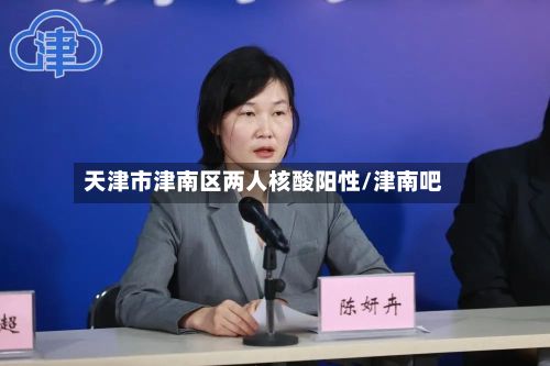 天津市津南区两人核酸阳性/津南吧-第2张图片
