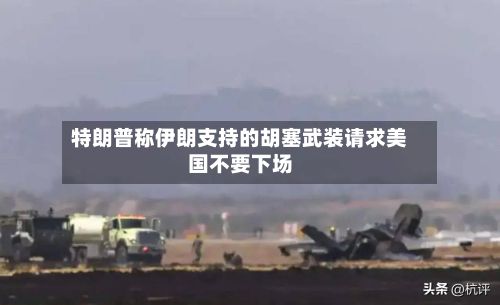 特朗普称伊朗支持的胡塞武装请求美国不要下场-第2张图片