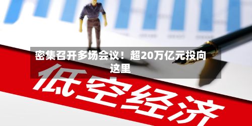 密集召开多场会议!超20万亿元投向这里-第3张图片