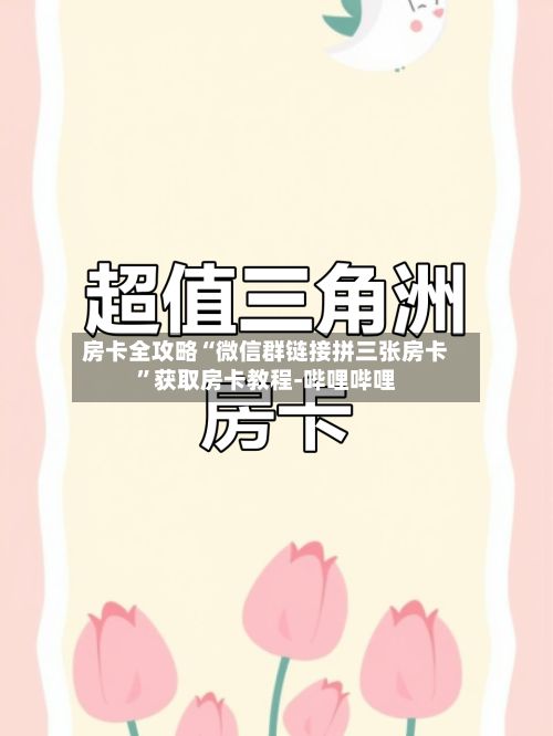 房卡全攻略“微信群链接拼三张房卡”获取房卡教程-哔哩哔哩-第3张图片