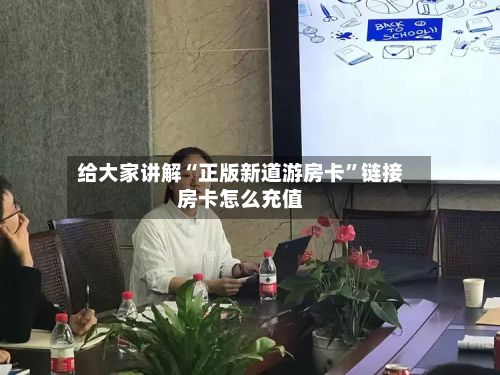 给大家讲解“正版新道游房卡”链接房卡怎么充值