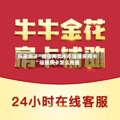 玩家测评“微信网页牛牛链接房间卡	”链接房卡怎么充值-第2张图片