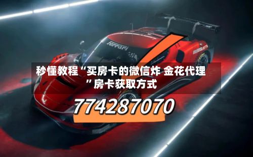 秒懂教程“买房卡的微信炸 金花代理”房卡获取方式