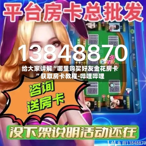 给大家讲解“哪里购买好友金花房卡	”获取房卡教程-哔哩哔哩-第2张图片