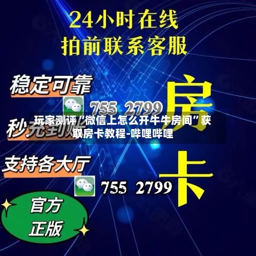 玩家测评“微信上怎么开牛牛房间	”获取房卡教程-哔哩哔哩-第2张图片