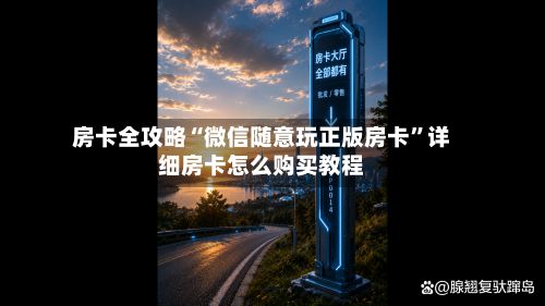房卡全攻略“微信随意玩正版房卡”详细房卡怎么购买教程-第2张图片