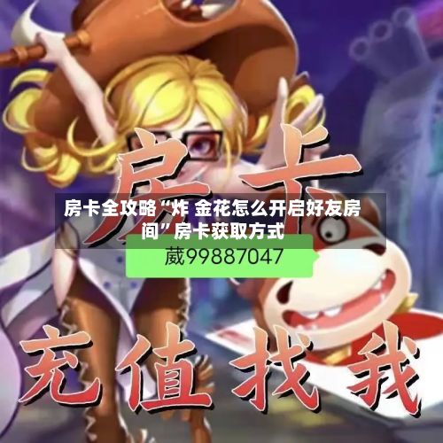 房卡全攻略“炸 金花怎么开启好友房间”房卡获取方式