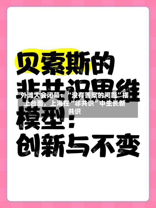 外滩大会闭幕：“没有答案的问题	”摆上台面，上海在“非共识”中生长新共识-第2张图片