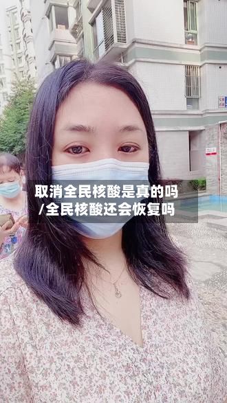 取消全民核酸是真的吗/全民核酸还会恢复吗