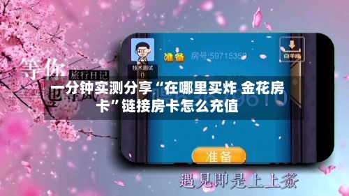 一分钟实测分享“在哪里买炸 金花房卡	”链接房卡怎么充值-第3张图片
