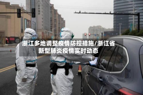浙江多地调整疫情防控措施/浙江省新型肺炎疫情实时动态-第3张图片