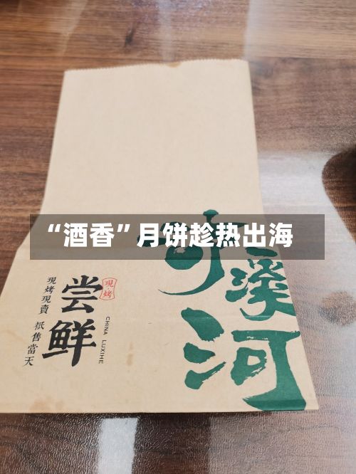 “酒香”月饼趁热出海-第2张图片