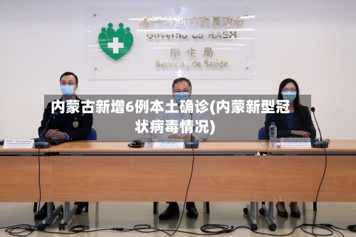 内蒙古新增6例本土确诊(内蒙新型冠状病毒情况)