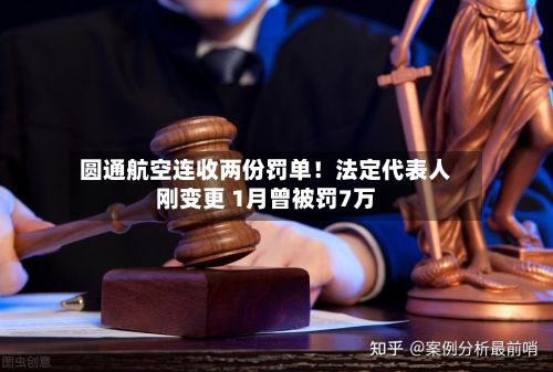 圆通航空连收两份罚单！法定代表人刚变更 1月曾被罚7万