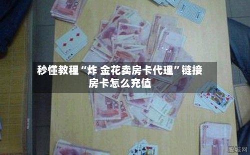 秒懂教程“炸 金花卖房卡代理”链接房卡怎么充值