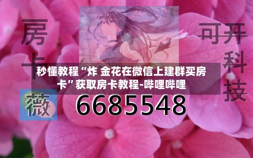 秒懂教程“炸 金花在微信上建群买房卡”获取房卡教程-哔哩哔哩