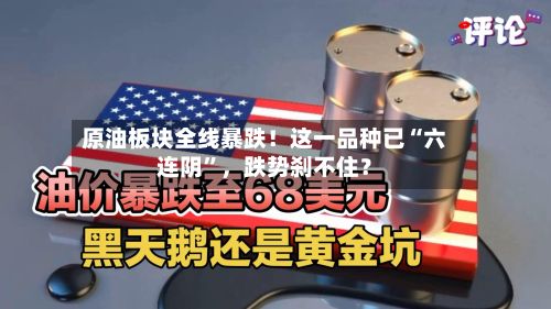原油板块全线暴跌！这一品种已“六连阴”，跌势刹不住？-第3张图片