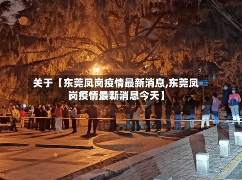 关于【东莞凤岗疫情最新消息,东莞凤岗疫情最新消息今天】