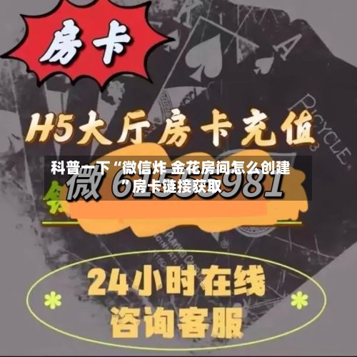 科普一下“微信炸 金花房间怎么创建”房卡链接获取-第3张图片