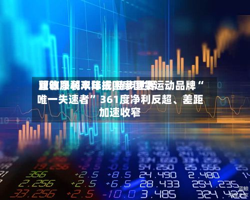 服饰服装半年报|特步世界
营收净利双降成四家国货运动品牌“唯一失速者” 361度净利反超、差距加速收窄