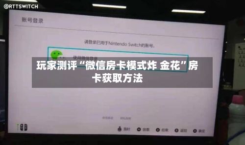 玩家测评“微信房卡模式炸 金花”房卡获取方法