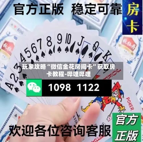 玩家攻略“微信金花房间卡”获取房卡教程-哔哩哔哩-第2张图片