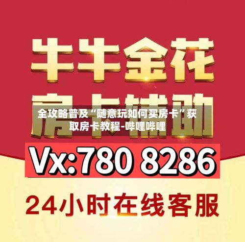 全攻略普及“随意玩如何买房卡”获取房卡教程-哔哩哔哩-第2张图片