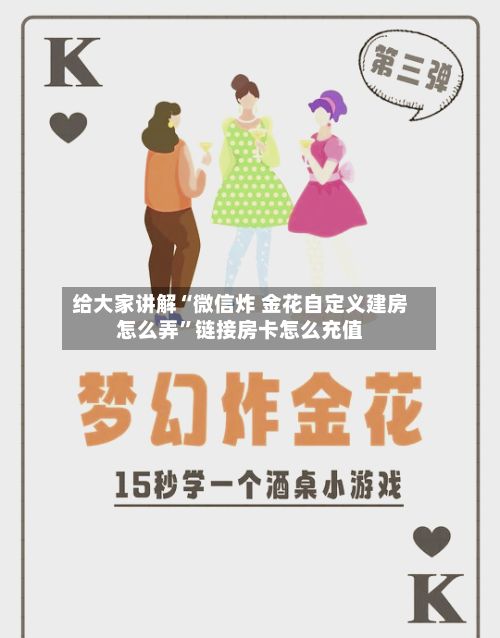 给大家讲解“微信炸 金花自定义建房怎么弄”链接房卡怎么充值-第2张图片