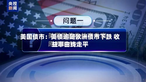 美国债市：美债追随欧洲债市下跌 收益率曲线走平-第2张图片