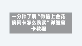 一分钟了解“微信上金花房间卡怎么购买”详细房卡教程