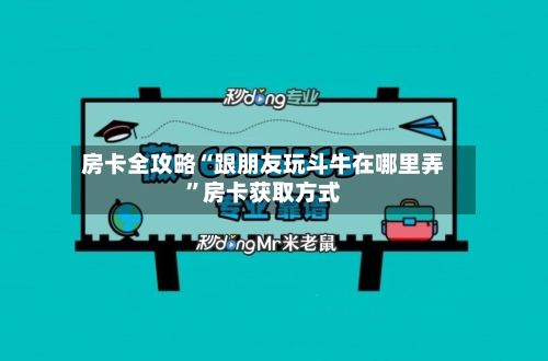 房卡全攻略“跟朋友玩斗牛在哪里弄”房卡获取方式-第2张图片