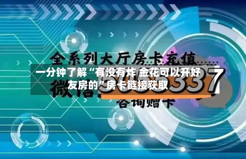 一分钟了解“有没有炸 金花可以开好友房的”房卡链接获取