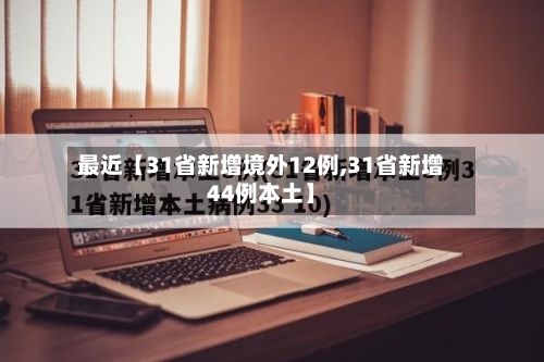 最近【31省新增境外12例,31省新增44例本土】-第2张图片
