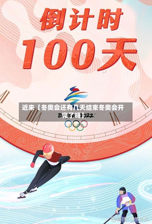 近来【冬奥会还有几天结束冬奥会开完了吗】-第3张图片