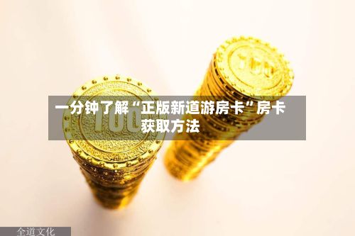 一分钟了解“正版新道游房卡”房卡获取方法-第2张图片