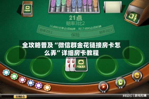 全攻略普及“微信群金花链接房卡怎么弄”详细房卡教程-第2张图片