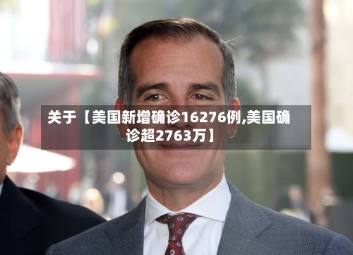关于【美国新增确诊16276例,美国确诊超2763万】