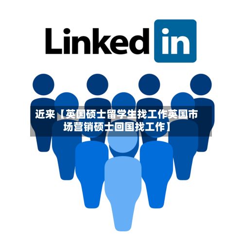 近来【英国硕士留学生找工作英国市场营销硕士回国找工作】-第2张图片