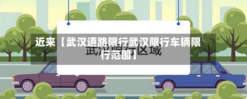 近来【武汉道路限行武汉限行车辆限行范围】