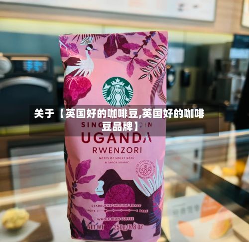 关于【英国好的咖啡豆,英国好的咖啡豆品牌】-第2张图片