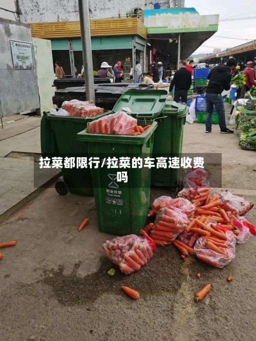 拉菜都限行/拉菜的车高速收费吗
