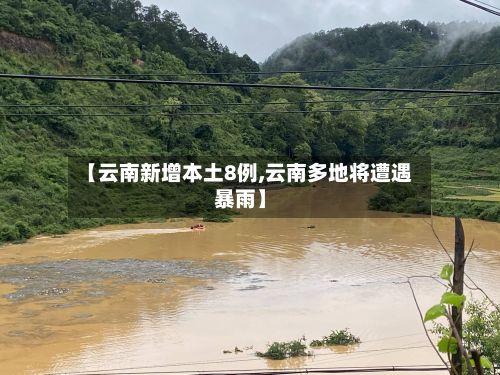 【云南新增本土8例,云南多地将遭遇暴雨】-第2张图片