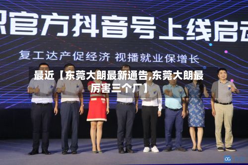 最近【东莞大朗最新通告,东莞大朗最厉害三个厂】