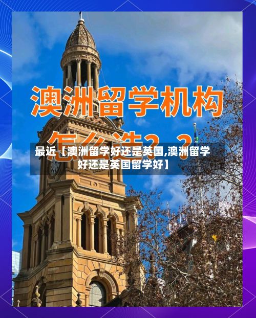 最近【澳洲留学好还是英国,澳洲留学好还是英国留学好】-第2张图片